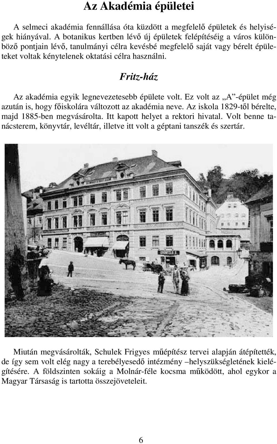 Fritz-ház Az akadémia egyik legnevezetesebb épülete volt. Ez volt az A -épület még azután is, hogy fıiskolára változott az akadémia neve. Az iskola 1829-tıl bérelte, majd 1885-ben megvásárolta.