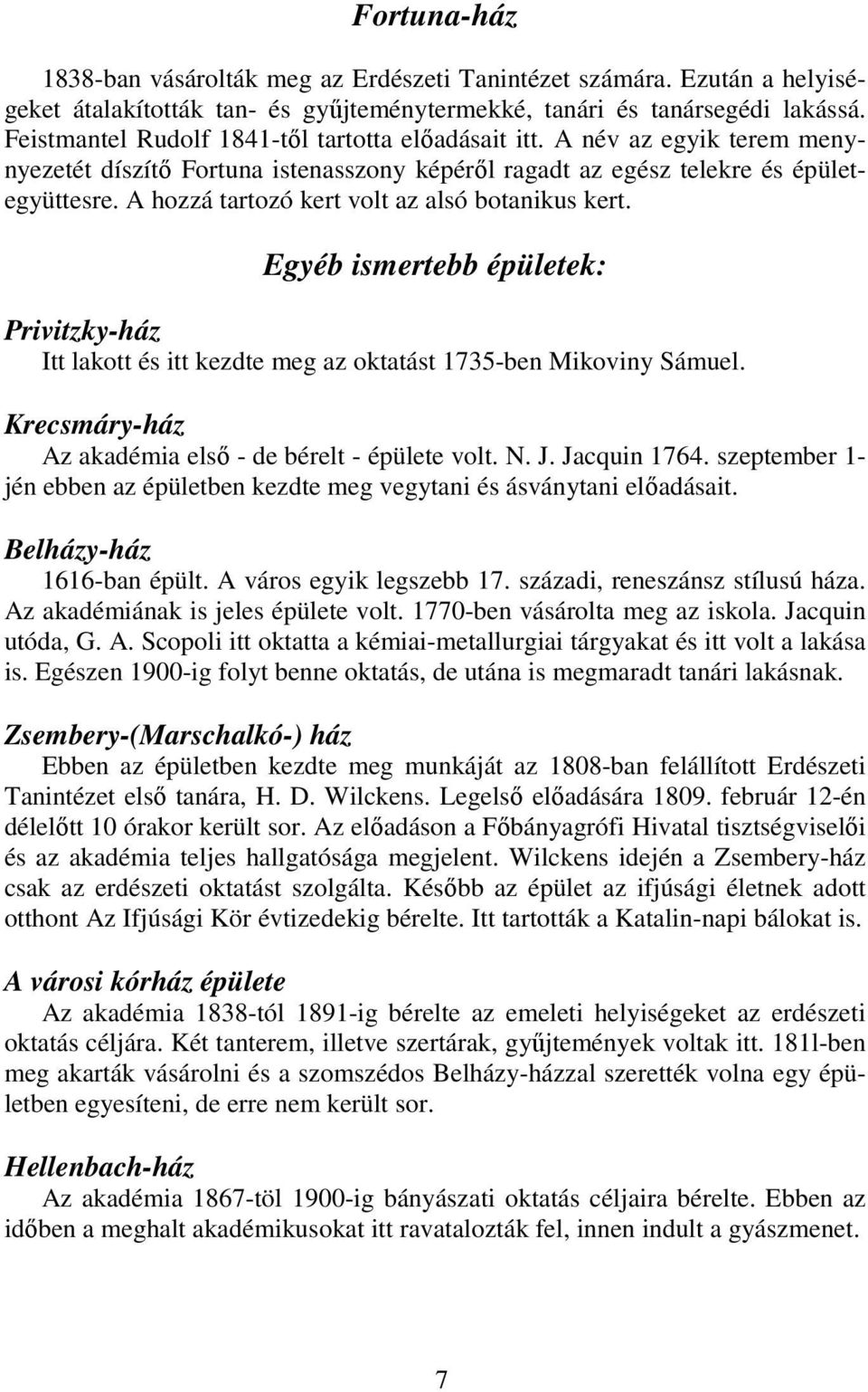 A hozzá tartozó kert volt az alsó botanikus kert. Egyéb ismertebb épületek: Privitzky-ház Itt lakott és itt kezdte meg az oktatást 1735-ben Mikoviny Sámuel.