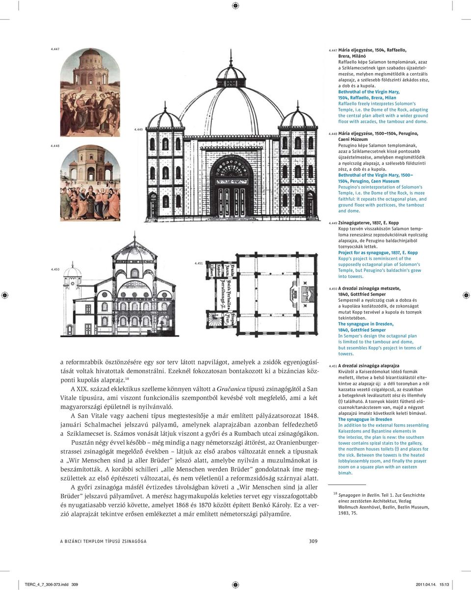 földszinti árkádos rész, a dob és a kupola. Bethrothal of the Virgin Mary, 1504, Raffaello, Brera, Milan Raffaello freely interpretes Solomon s Temple, i.e. the Dome of the Rock, adapting the central plan albeit with a wider ground floor with arcades, the tambour and dome.