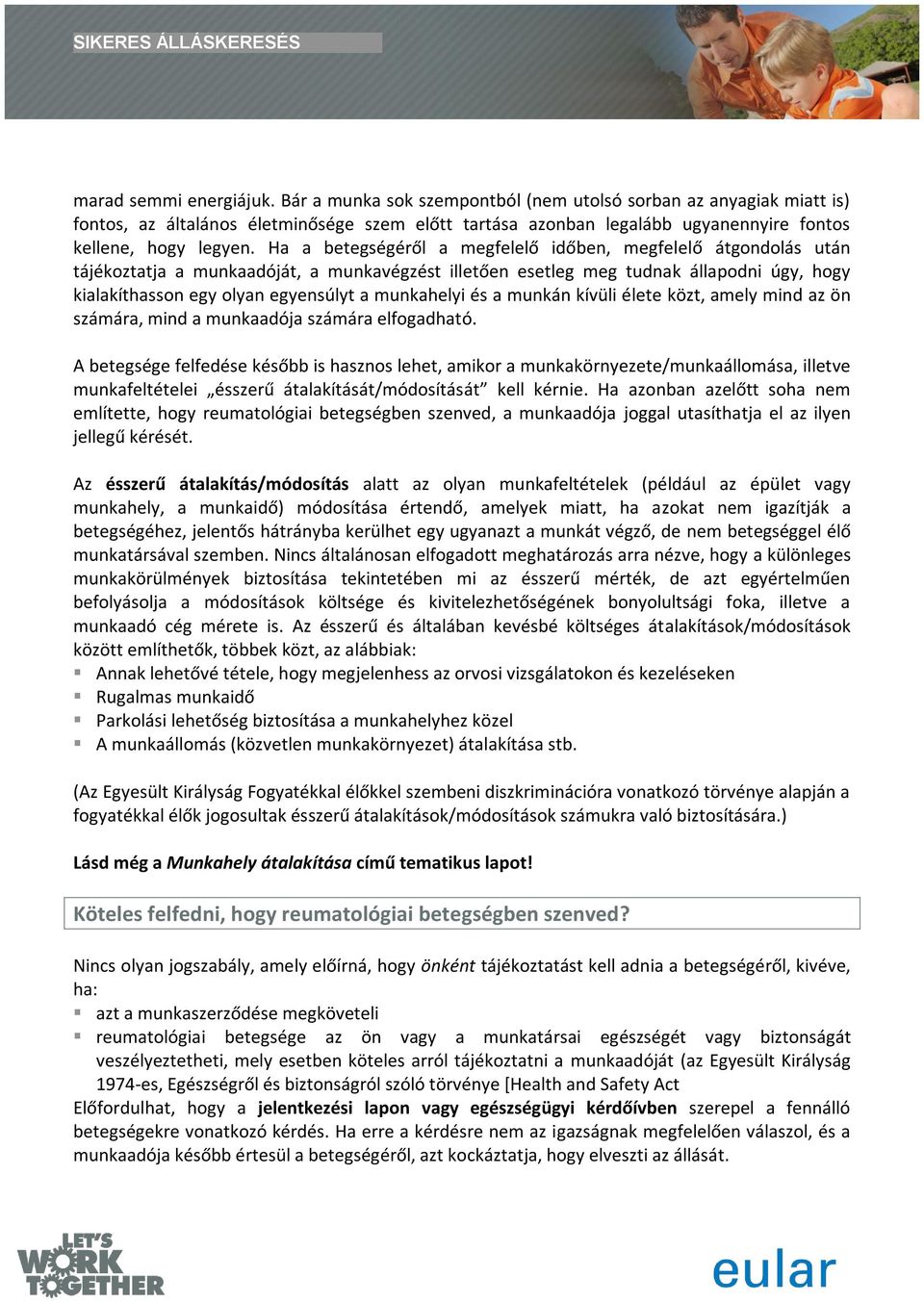 Ha a betegségéről a megfelelő időben, megfelelő átgondolás után tájékoztatja a munkaadóját, a munkavégzést illetően esetleg meg tudnak állapodni úgy, hogy kialakíthasson egy olyan egyensúlyt a