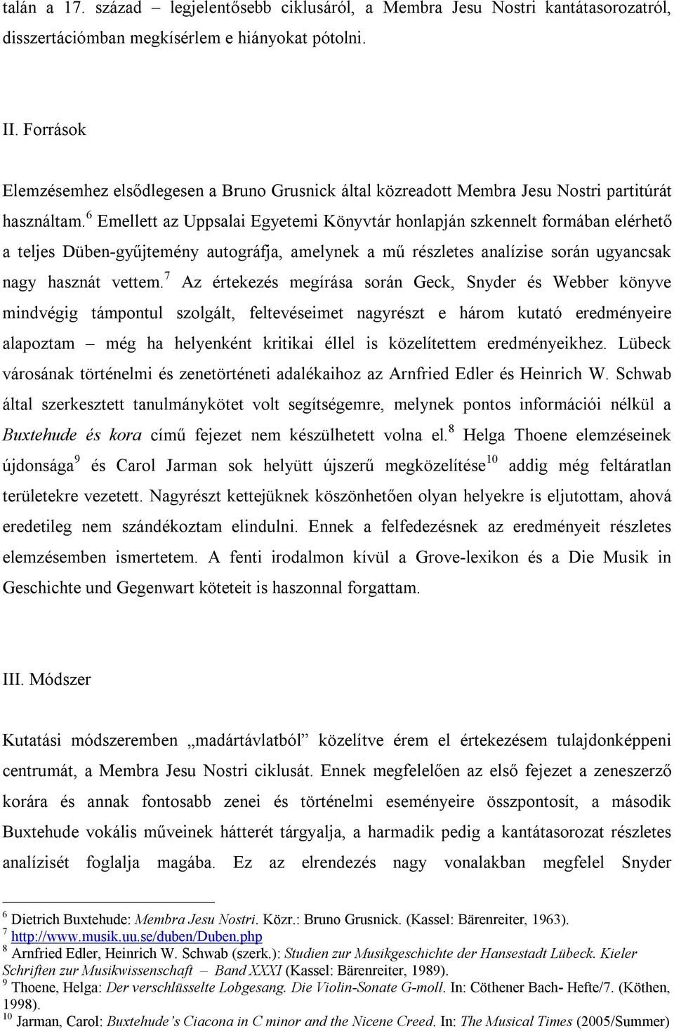 6 Emellett az Uppsalai Egyetemi Könyvtár honlapján szkennelt formában elérhető a teljes Düben-gyűjtemény autográfja, amelynek a mű részletes analízise során ugyancsak nagy hasznát vettem.