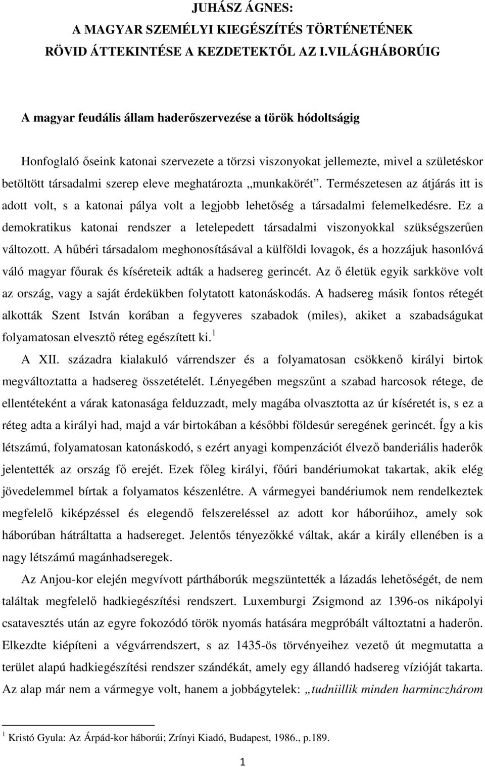 meghatározta munkakörét. Természetesen az átjárás itt is adott volt, s a katonai pálya volt a legjobb lehetőség a társadalmi felemelkedésre.