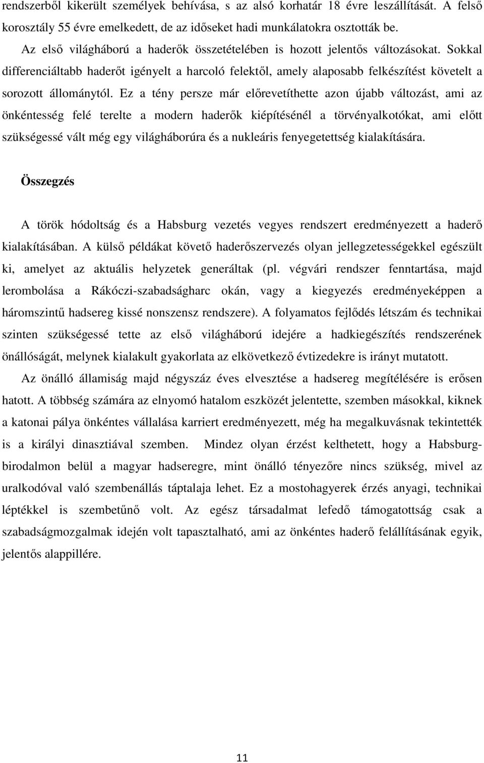 Ez a tény persze már előrevetíthette azon újabb változást, ami az önkéntesség felé terelte a modern haderők kiépítésénél a törvényalkotókat, ami előtt szükségessé vált még egy világháborúra és a