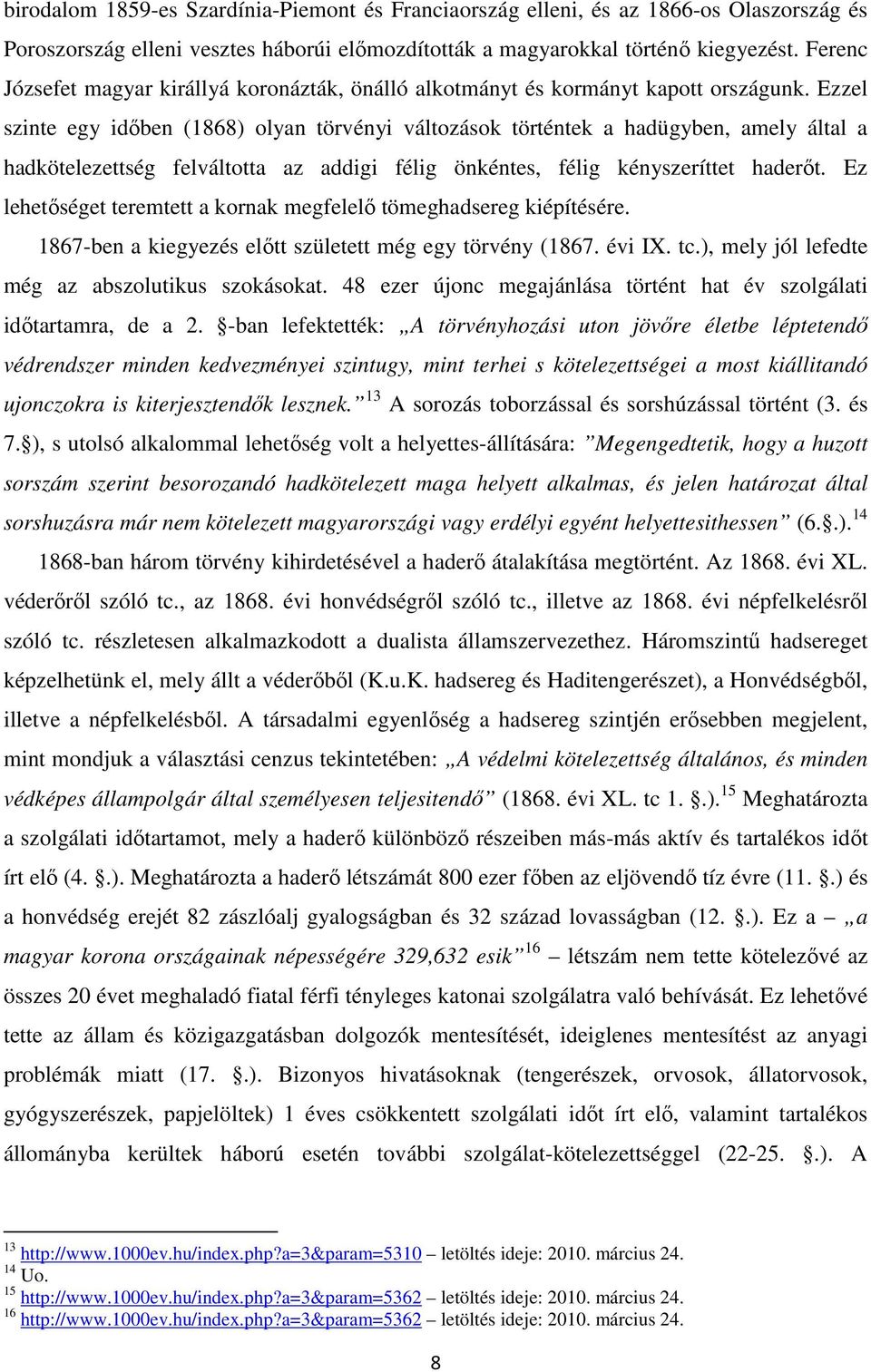 Ezzel szinte egy időben (1868) olyan törvényi változások történtek a hadügyben, amely által a hadkötelezettség felváltotta az addigi félig önkéntes, félig kényszeríttet haderőt.