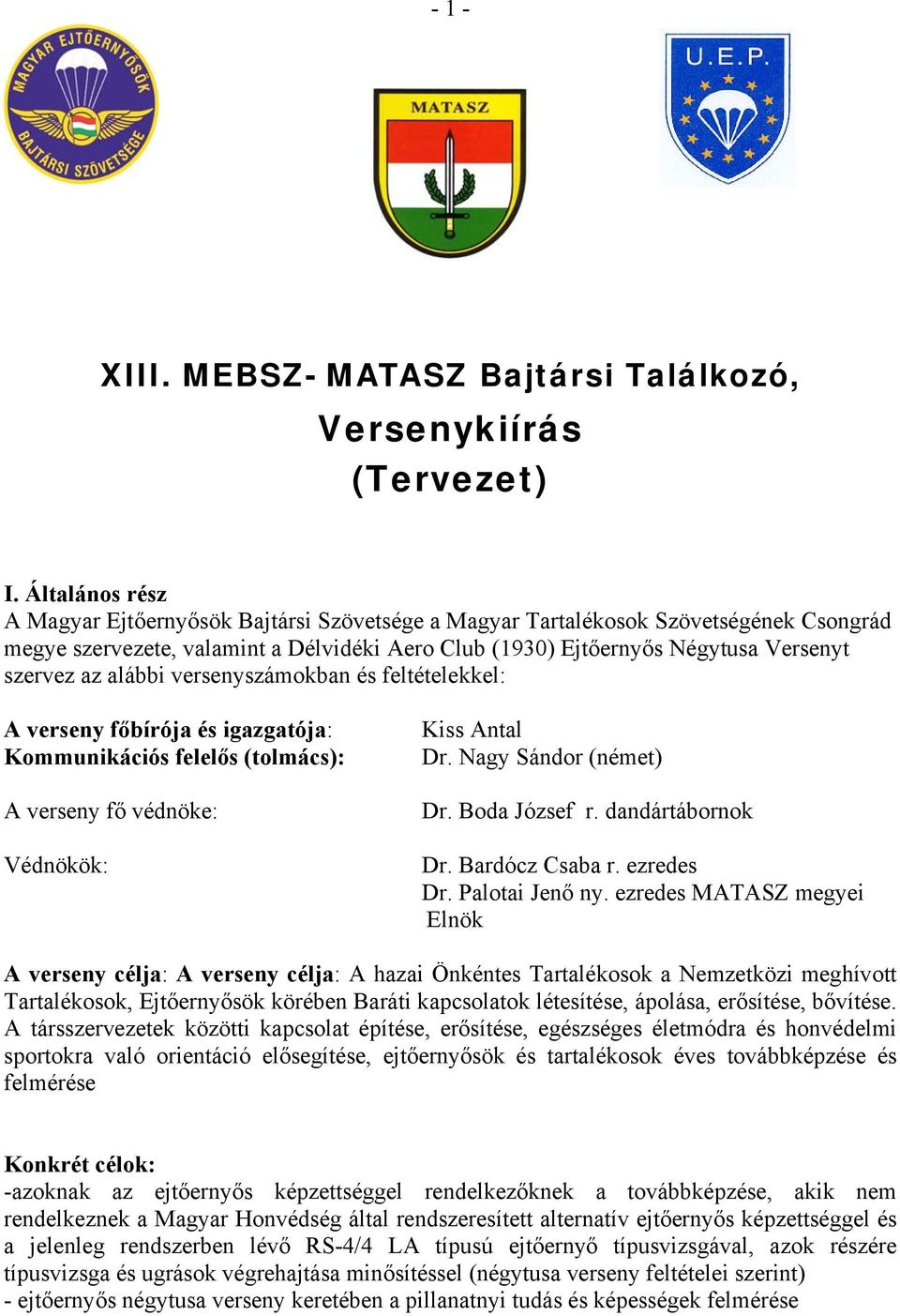 alábbi versenyszámokban és feltételekkel: A verseny főbírója és igazgatója: Kommunikációs felelős (tolmács): A verseny fő védnöke: Védnökök: Kiss Antal Dr. Nagy Sándor (német) Dr. Boda József r.