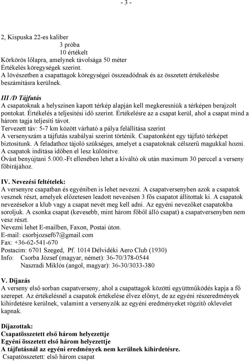 III /D Tájfutás A csapatoknak a helyszínen kapott térkép alapján kell megkeresniük a térképen berajzolt pontokat. Értékelés a teljesítési idő szerint.