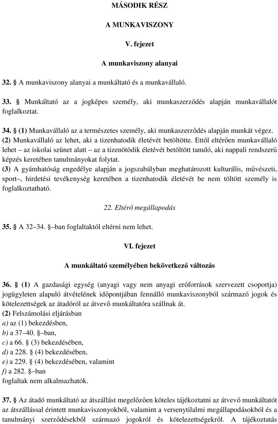 (2) Munkavállaló az lehet, aki a tizenhatodik életévét betöltötte.