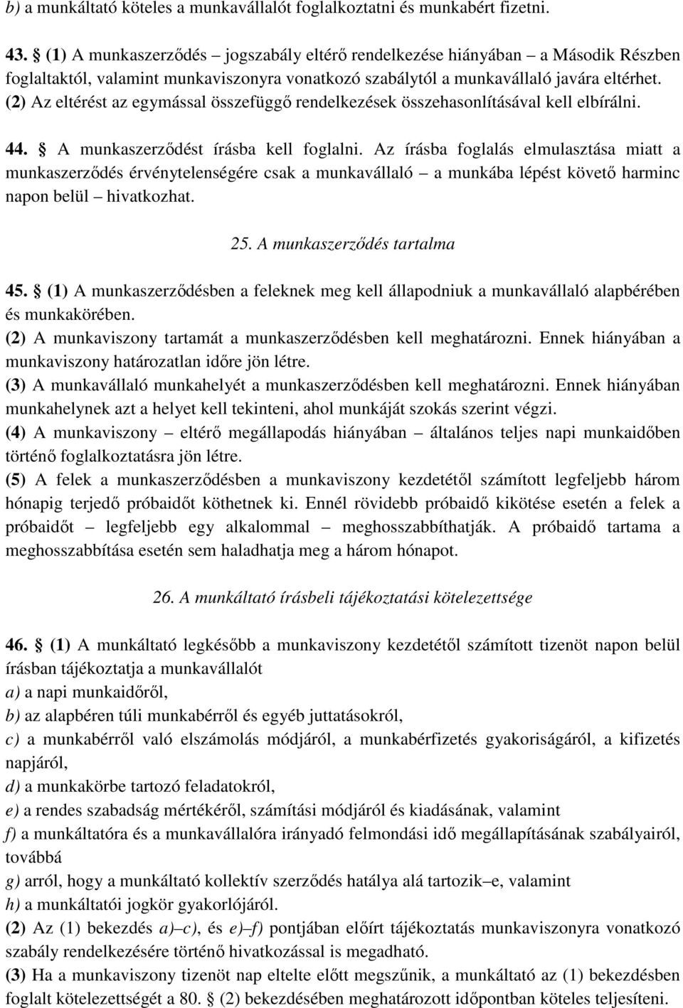 (2) Az eltérést az egymással összefüggı rendelkezések összehasonlításával kell elbírálni. 44. A munkaszerzıdést írásba kell foglalni.