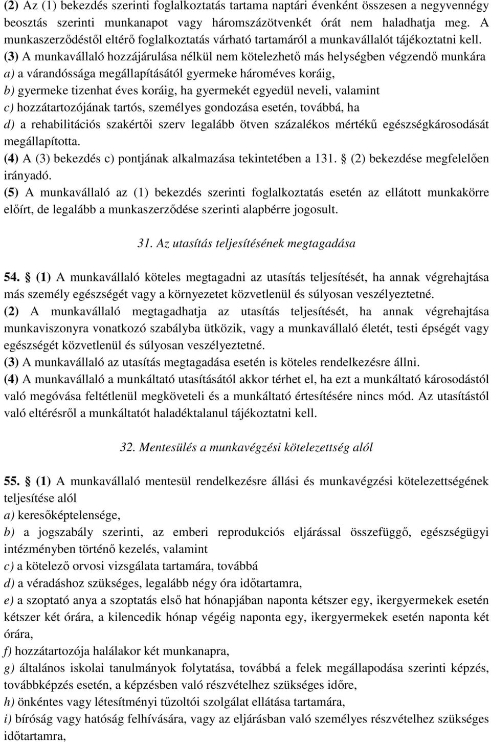 (3) A munkavállaló hozzájárulása nélkül nem kötelezhetı más helységben végzendı munkára a) a várandóssága megállapításától gyermeke hároméves koráig, b) gyermeke tizenhat éves koráig, ha gyermekét