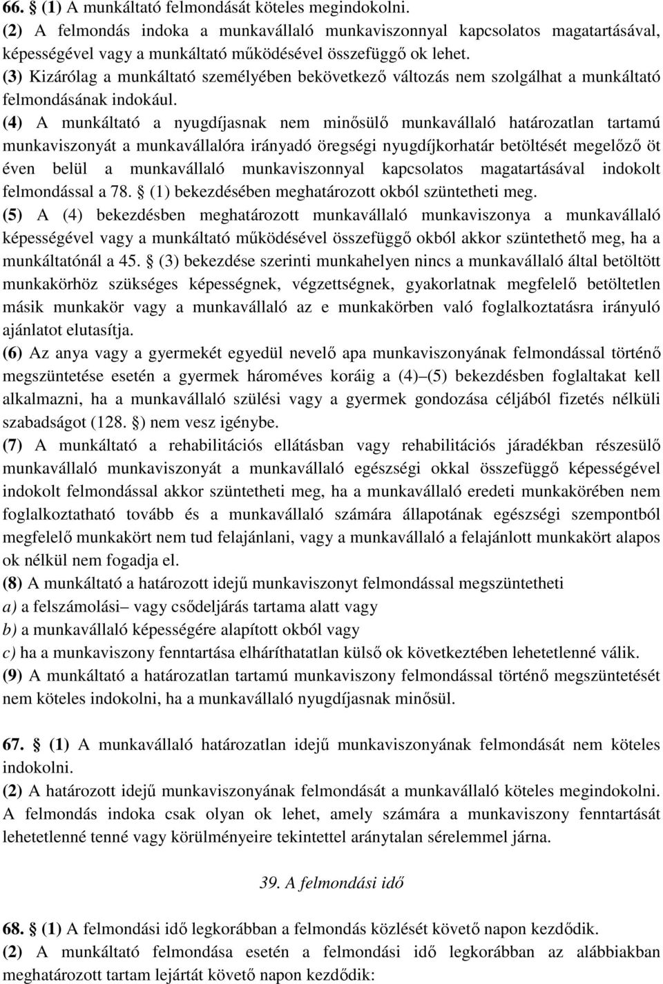 (4) A munkáltató a nyugdíjasnak nem minısülı munkavállaló határozatlan tartamú munkaviszonyát a munkavállalóra irányadó öregségi nyugdíjkorhatár betöltését megelızı öt éven belül a munkavállaló