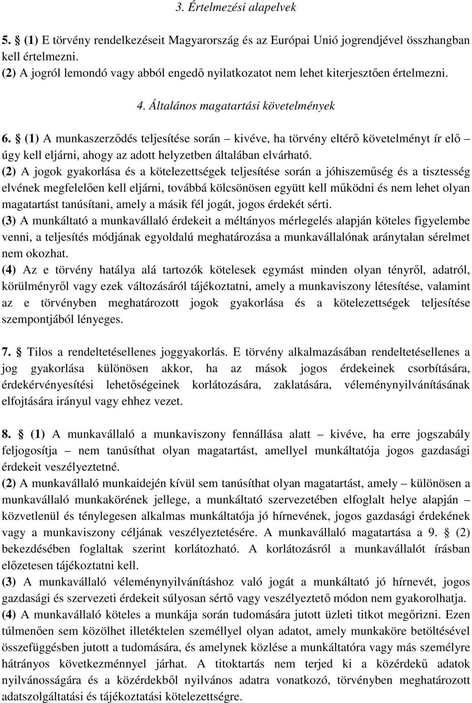 (1) A munkaszerzıdés teljesítése során kivéve, ha törvény eltérı követelményt ír elı úgy kell eljárni, ahogy az adott helyzetben általában elvárható.