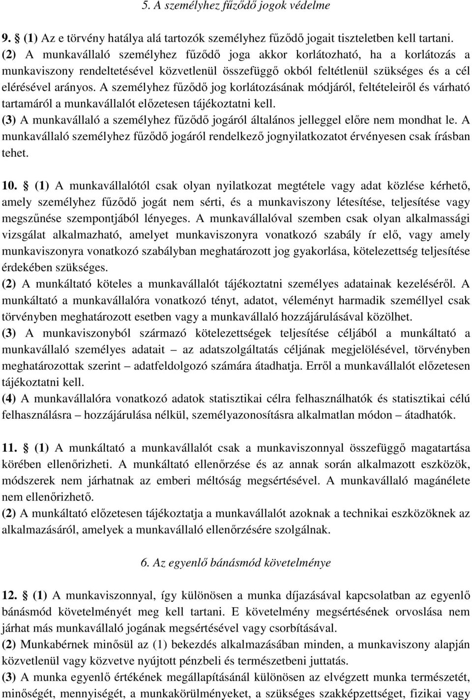 A személyhez főzıdı jog korlátozásának módjáról, feltételeirıl és várható tartamáról a munkavállalót elızetesen tájékoztatni kell.