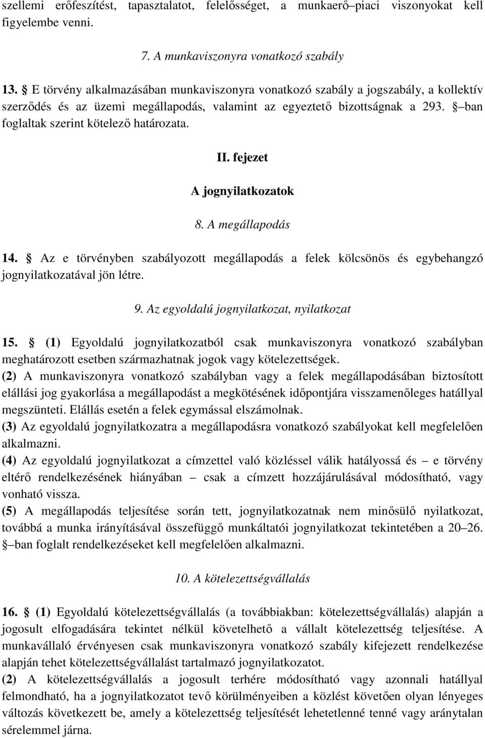 ban foglaltak szerint kötelezı határozata. II. fejezet A jognyilatkozatok 8. A megállapodás 14. Az e törvényben szabályozott megállapodás a felek kölcsönös és egybehangzó jognyilatkozatával jön létre.