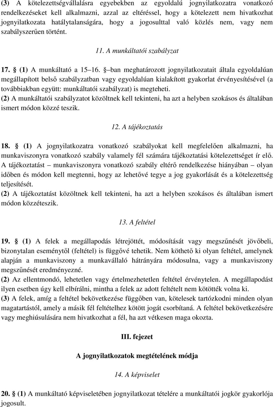 ban meghatározott jognyilatkozatait általa egyoldalúan megállapított belsı szabályzatban vagy egyoldalúan kialakított gyakorlat érvényesítésével (a továbbiakban együtt: munkáltatói szabályzat) is