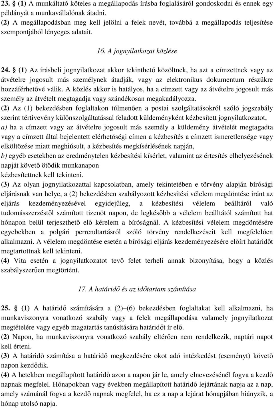 (1) Az írásbeli jognyilatkozat akkor tekinthetı közöltnek, ha azt a címzettnek vagy az átvételre jogosult más személynek átadják, vagy az elektronikus dokumentum részükre hozzáférhetıvé válik.