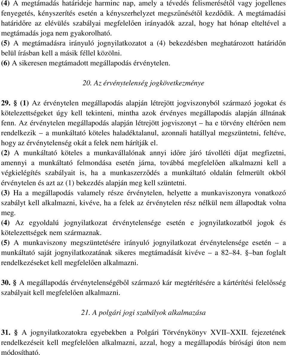 (5) A megtámadásra irányuló jognyilatkozatot a (4) bekezdésben meghatározott határidın belül írásban kell a másik féllel közölni. (6) A sikeresen megtámadott megállapodás érvénytelen. 20.