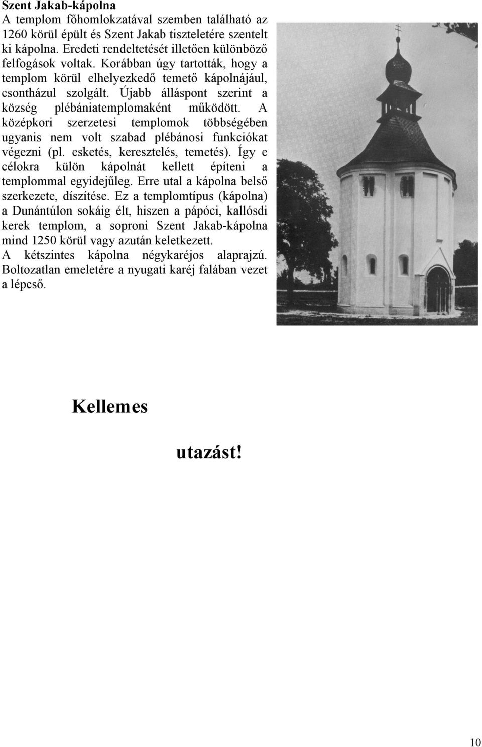 A középkori szerzetesi templomok többségében ugyanis nem volt szabad plébánosi funkciókat végezni (pl. esketés, keresztelés, temetés).