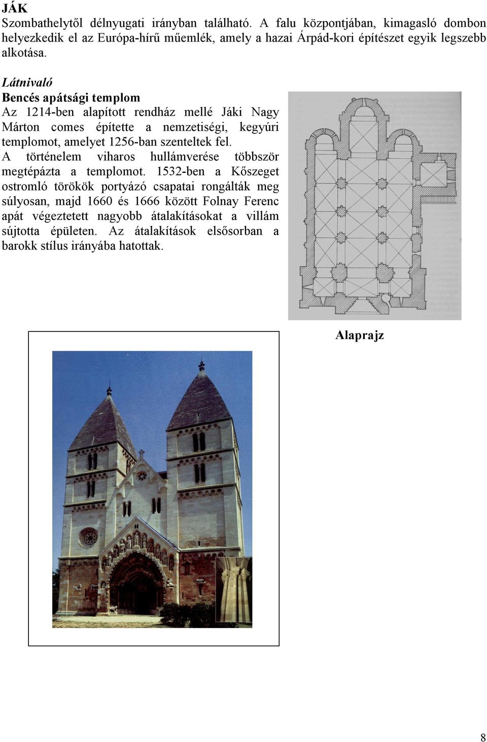 Látnivaló Bencés apátsági templom Az 1214-ben alapított rendház mellé Jáki Nagy Márton comes építette a nemzetiségi, kegyúri templomot, amelyet 1256-ban szenteltek fel.