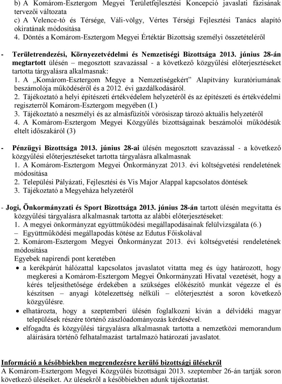 június 28-án megtartott ülésén megosztott szavazással - a következő közgyűlési előterjesztéseket tartotta tárgyalásra alkalmasnak: 1.