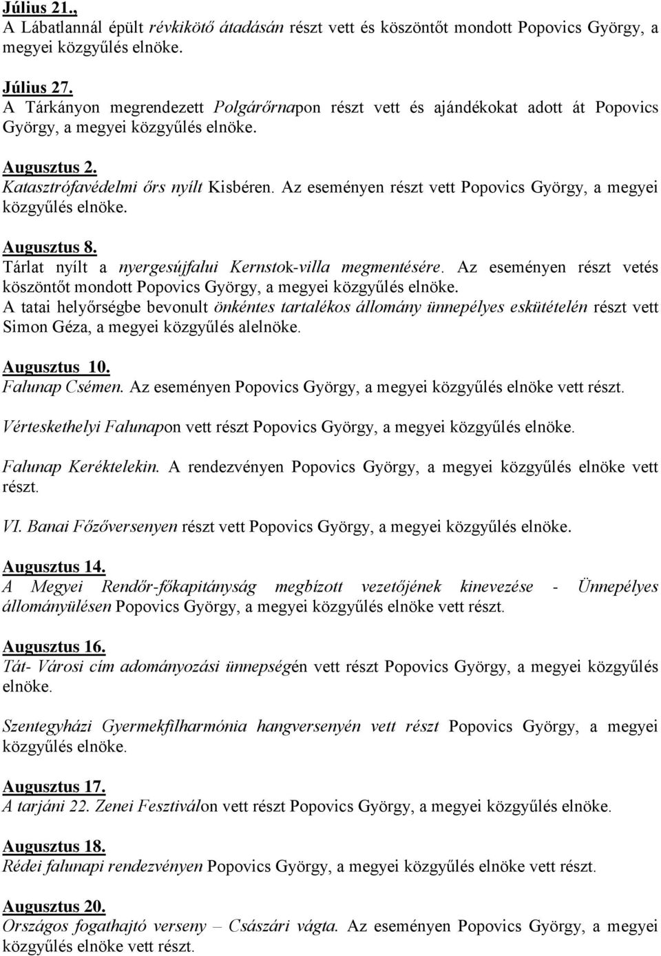 Az eseményen részt vett Popovics György, a megyei közgyűlés elnöke. Augusztus 8. Tárlat nyílt a nyergesújfalui Kernstok-villa megmentésére.