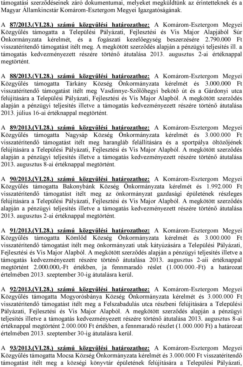 beszerzésére 2.790.000 Ft visszatérítendő támogatást ítélt meg. A megkötött szerződés alapján a pénzügyi teljesítés ill. a támogatás kedvezményezett részére történő átutalása 2013.