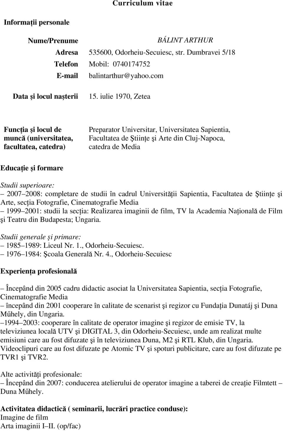 iulie 1970, Zetea Funcţia şi locul de muncă (universitatea, facultatea, catedra) Preparator Universitar, Universitatea Sapientia, Facultatea de Ştiinţe şi Arte din Cluj-Napoca, catedra de Media