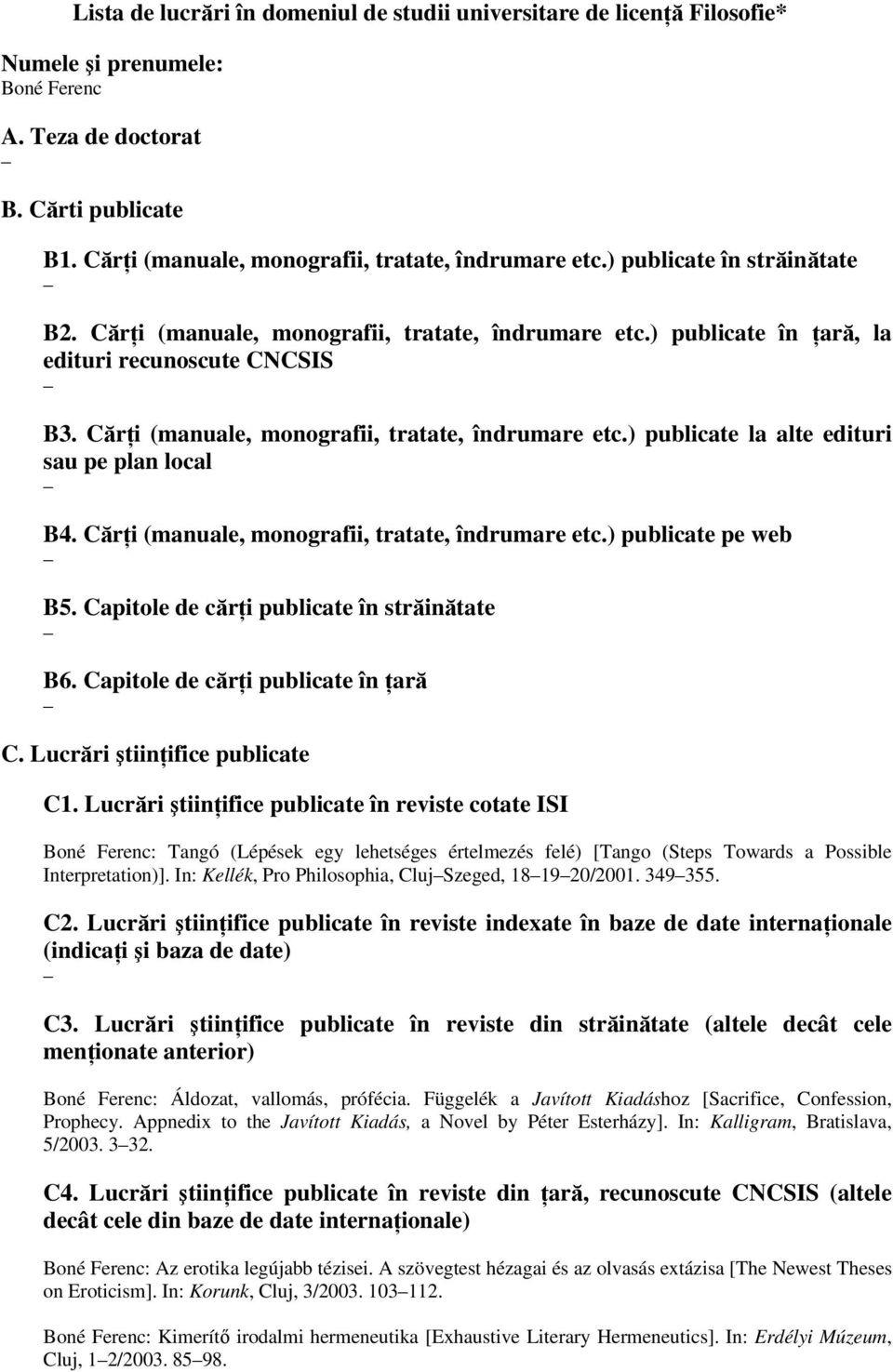 Cărţi (manuale, monografii, tratate, îndrumare etc.) publicate la alte edituri sau pe plan local B4. Cărţi (manuale, monografii, tratate, îndrumare etc.) publicate pe web B5.