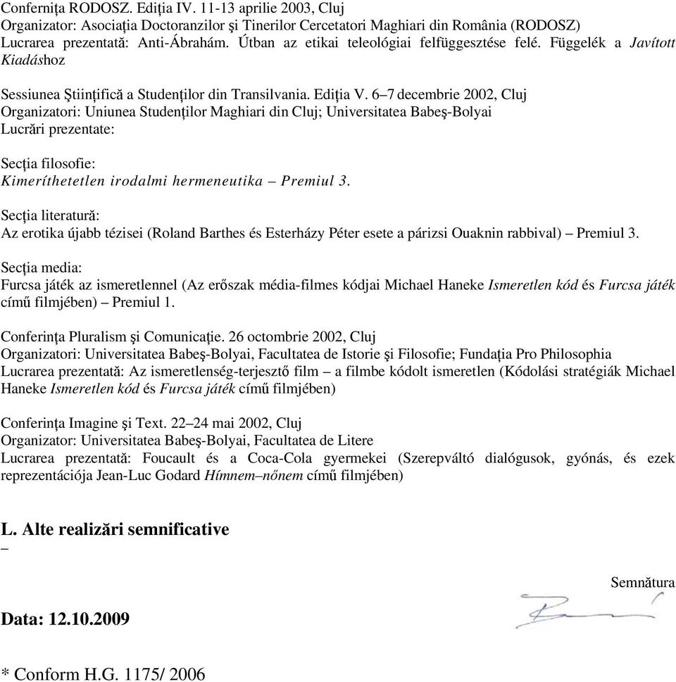 6 7 decembrie 2002, Cluj Organizatori: Uniunea Studenţilor Maghiari din Cluj; Universitatea Babeş-Bolyai Lucrări prezentate: Secţia filosofie: Kimeríthetetlen irodalmi hermeneutika Premiul 3.