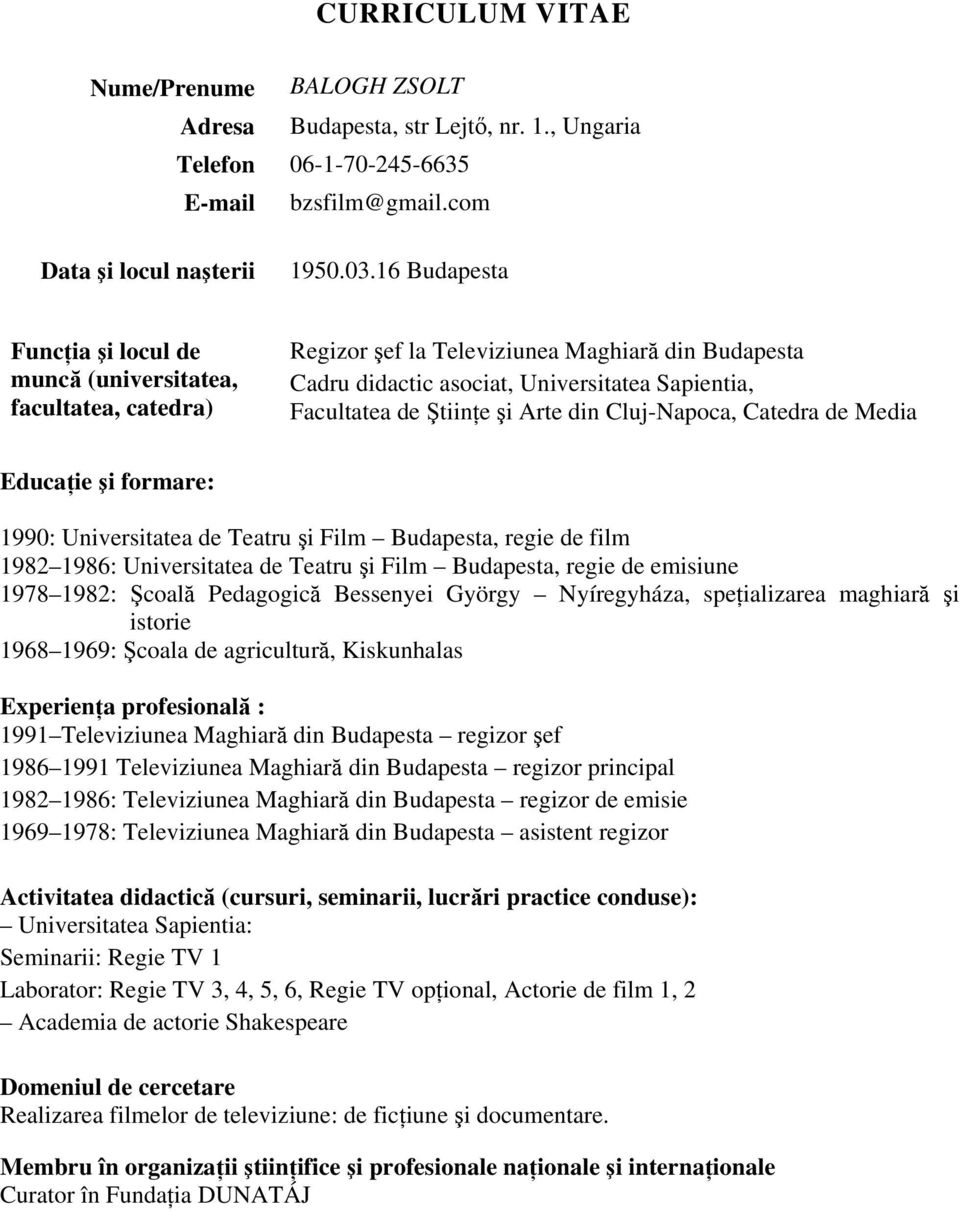 şi Arte din Cluj-Napoca, Catedra de Media Educaţie şi formare: 1990: Universitatea de Teatru şi Film Budapesta, regie de film 1982 1986: Universitatea de Teatru şi Film Budapesta, regie de emisiune