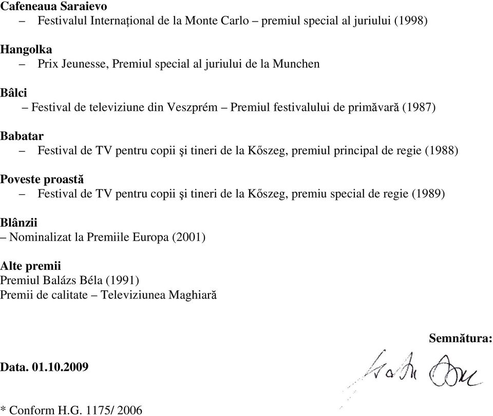 premiul principal de regie (1988) Poveste proastă Festival de TV pentru copii şi tineri de la Kőszeg, premiu special de regie (1989) Blânzii Nominalizat