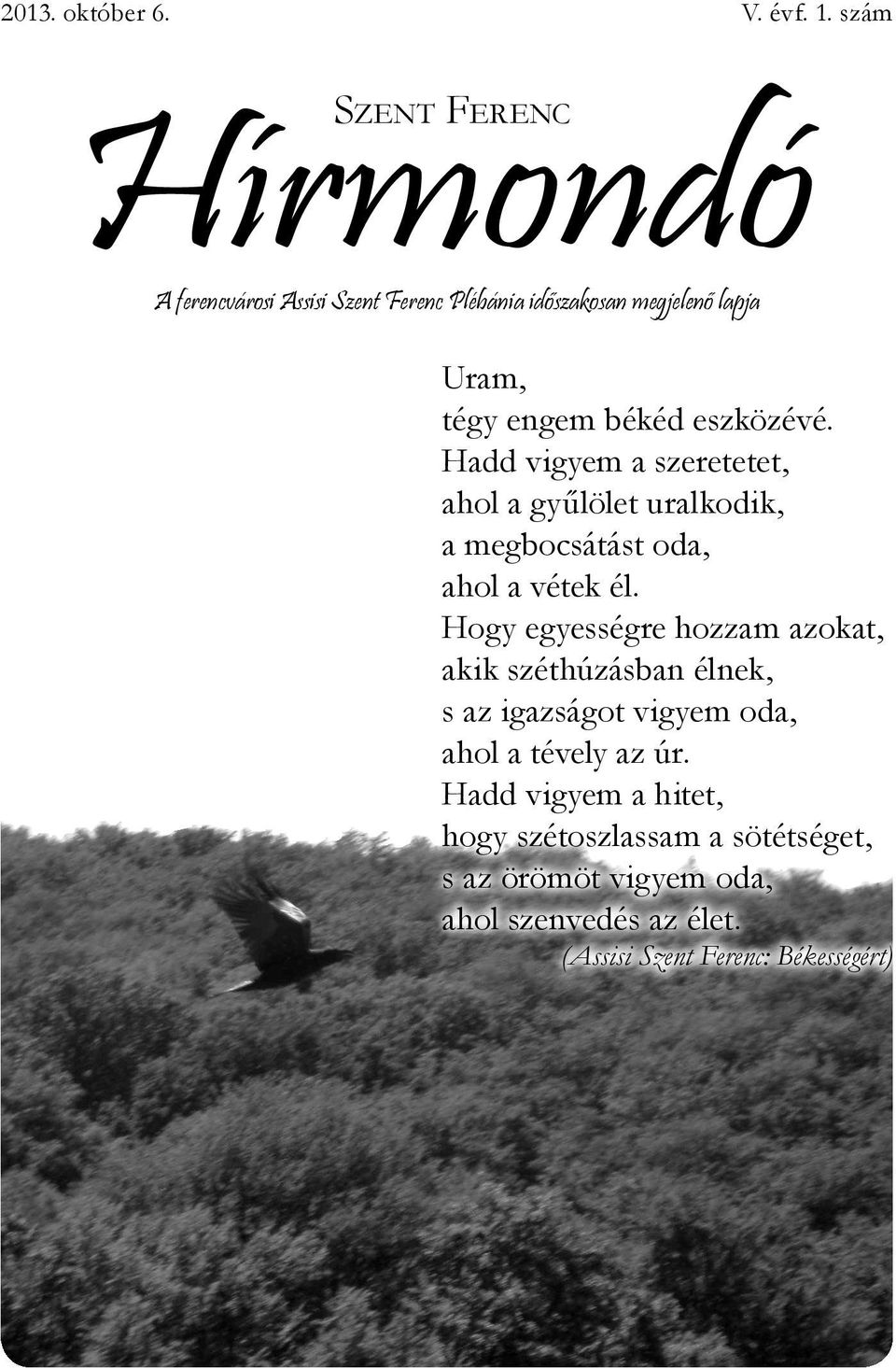 eszközévé. Hadd vigyem a szeretetet, ahol a gyűlölet uralkodik, a megbocsátást oda, ahol a vétek él.