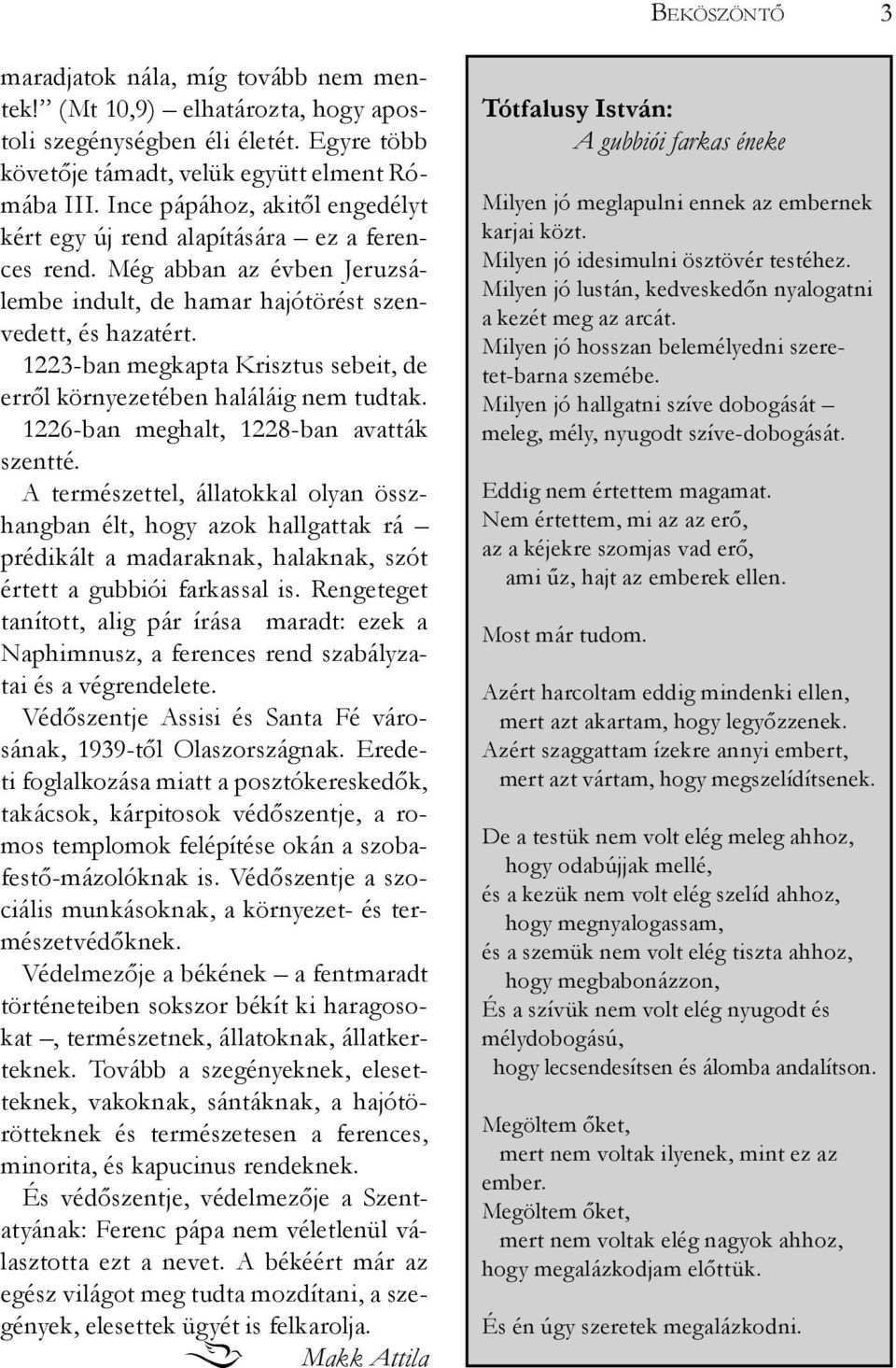 1223-ban megkapta Krisztus sebeit, de erről környezetében haláláig nem tudtak. 1226-ban meghalt, 1228-ban avatták szentté.