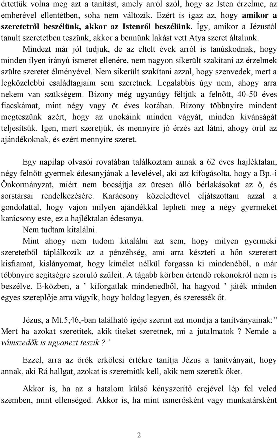 Mindezt már jól tudjuk, de az eltelt évek arról is tanúskodnak, hogy minden ilyen irányú ismeret ellenére, nem nagyon sikerült szakítani az érzelmek szülte szeretet élményével.