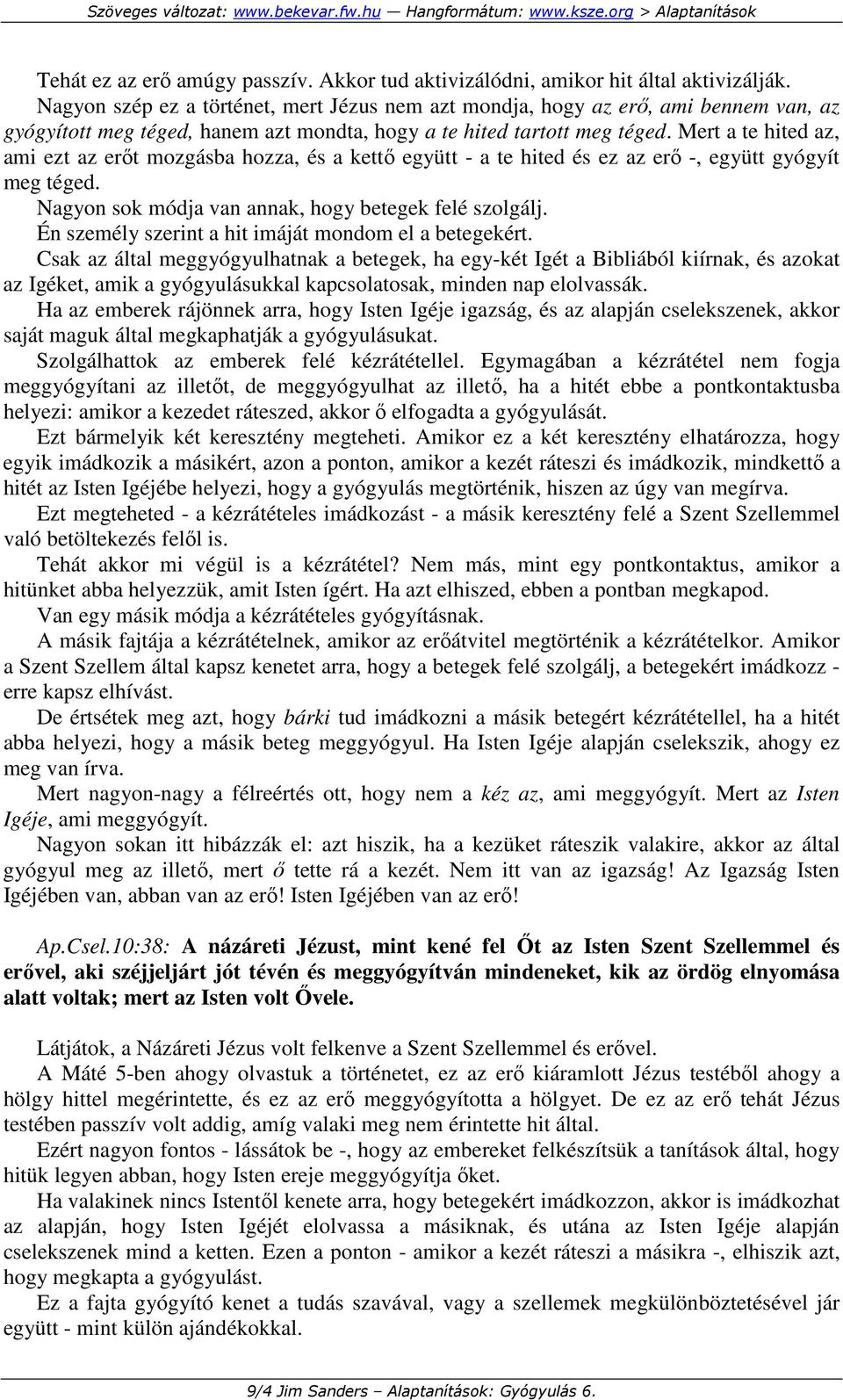 Mert a te hited az, ami ezt az erıt mozgásba hozza, és a kettı együtt - a te hited és ez az erı -, együtt gyógyít meg téged. Nagyon sok módja van annak, hogy betegek felé szolgálj.