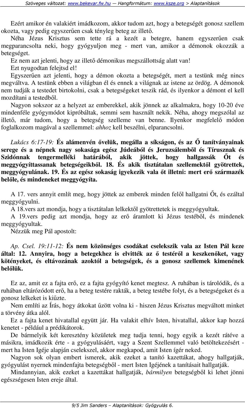 Ez nem azt jelenti, hogy az illetı démonikus megszállottság alatt van! Ezt nyugodtan felejtsd el! Egyszerően azt jelenti, hogy a démon okozta a betegségét, mert a testünk még nincs megváltva.