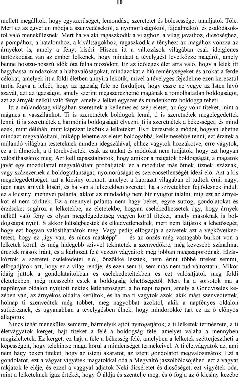 Mert ha valaki ragaszkodik a világhoz, a világ javaihoz, dicsőséghez, a pompához, a hatalomhoz, a kiváltságokhoz, ragaszkodik a fényhez: az magához vonzza az árnyékot is, amely a fényt kíséri.