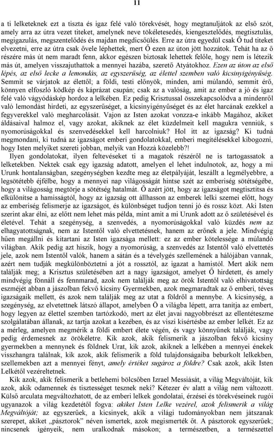 Tehát ha az ő részére más út nem maradt fenn, akkor egészen biztosak lehettek felőle, hogy nem is létezik más út, amelyen visszajuthattok a mennyei hazába, szerető Atyátokhoz.