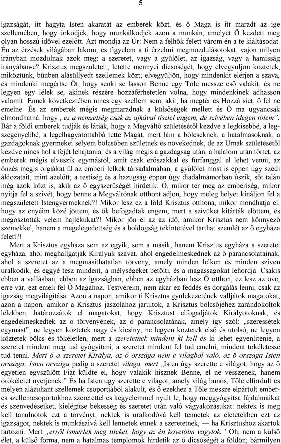 Én az érzések világában lakom, és figyelem a ti érzelmi megmozdulásotokat, vajon milyen irányban mozdulnak azok meg: a szeretet, vagy a gyűlölet, az igazság, vagy a hamisság irányában-e?