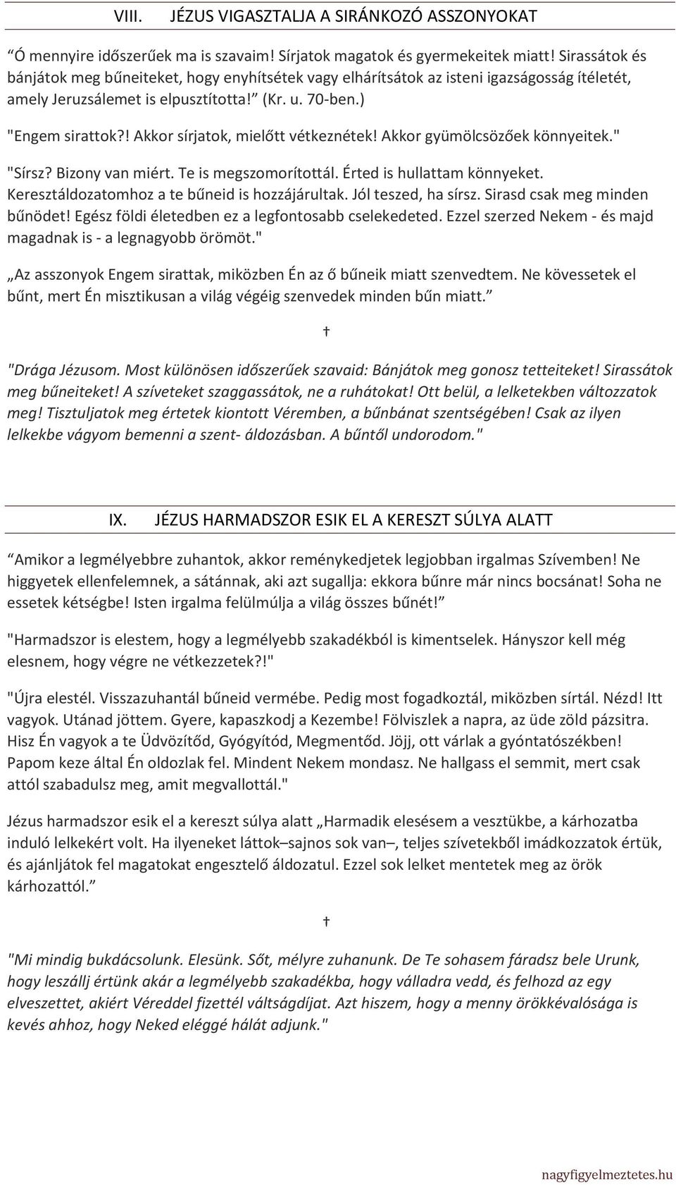 ! Akkor sírjatok, mielőtt vétkeznétek! Akkor gyümölcsözőek könnyeitek." "Sírsz? Bizony van miért. Te is megszomorítottál. Érted is hullattam könnyeket.