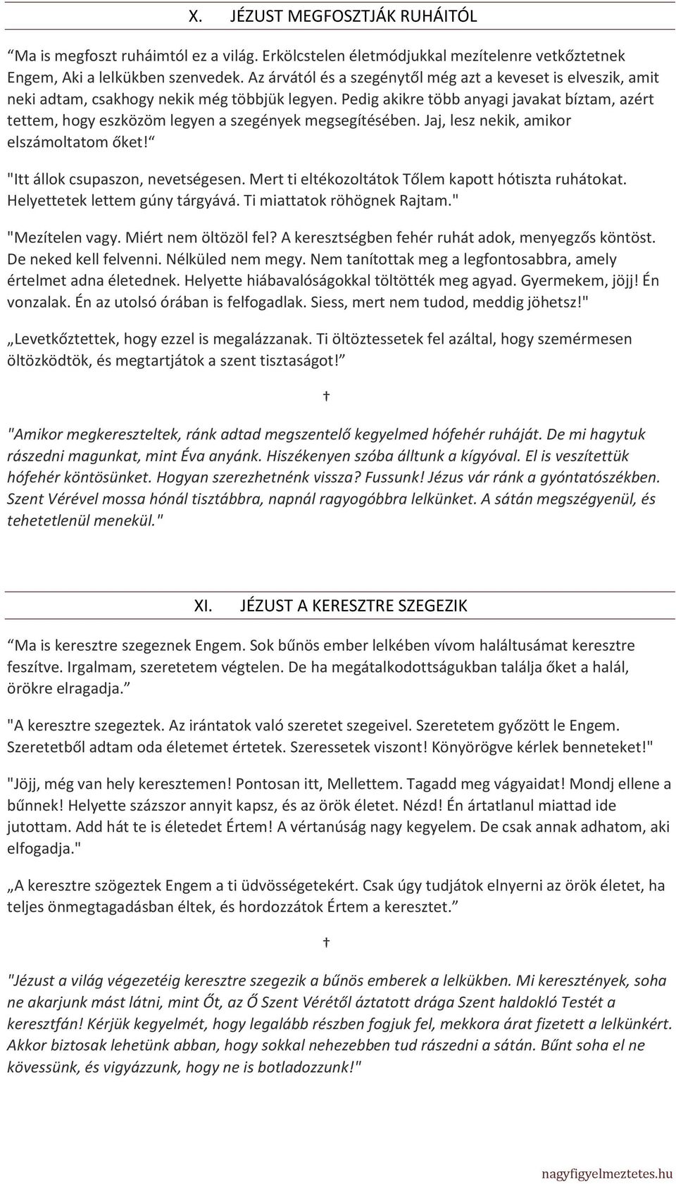 Pedig akikre több anyagi javakat bíztam, azért tettem, hogy eszközöm legyen a szegények megsegítésében. Jaj, lesz nekik, amikor elszámoltatom őket! "Itt állok csupaszon, nevetségesen.