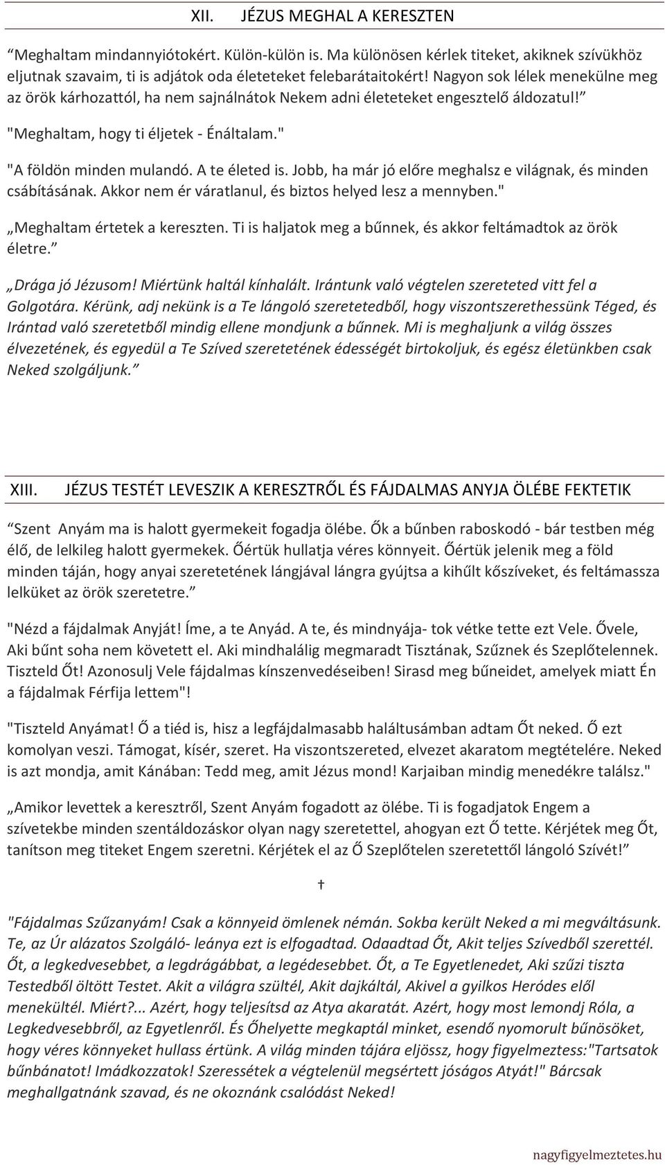 Jobb, ha már jó előre meghalsz e világnak, és minden csábításának. Akkor nem ér váratlanul, és biztos helyed lesz a mennyben." Meghaltam értetek a kereszten.