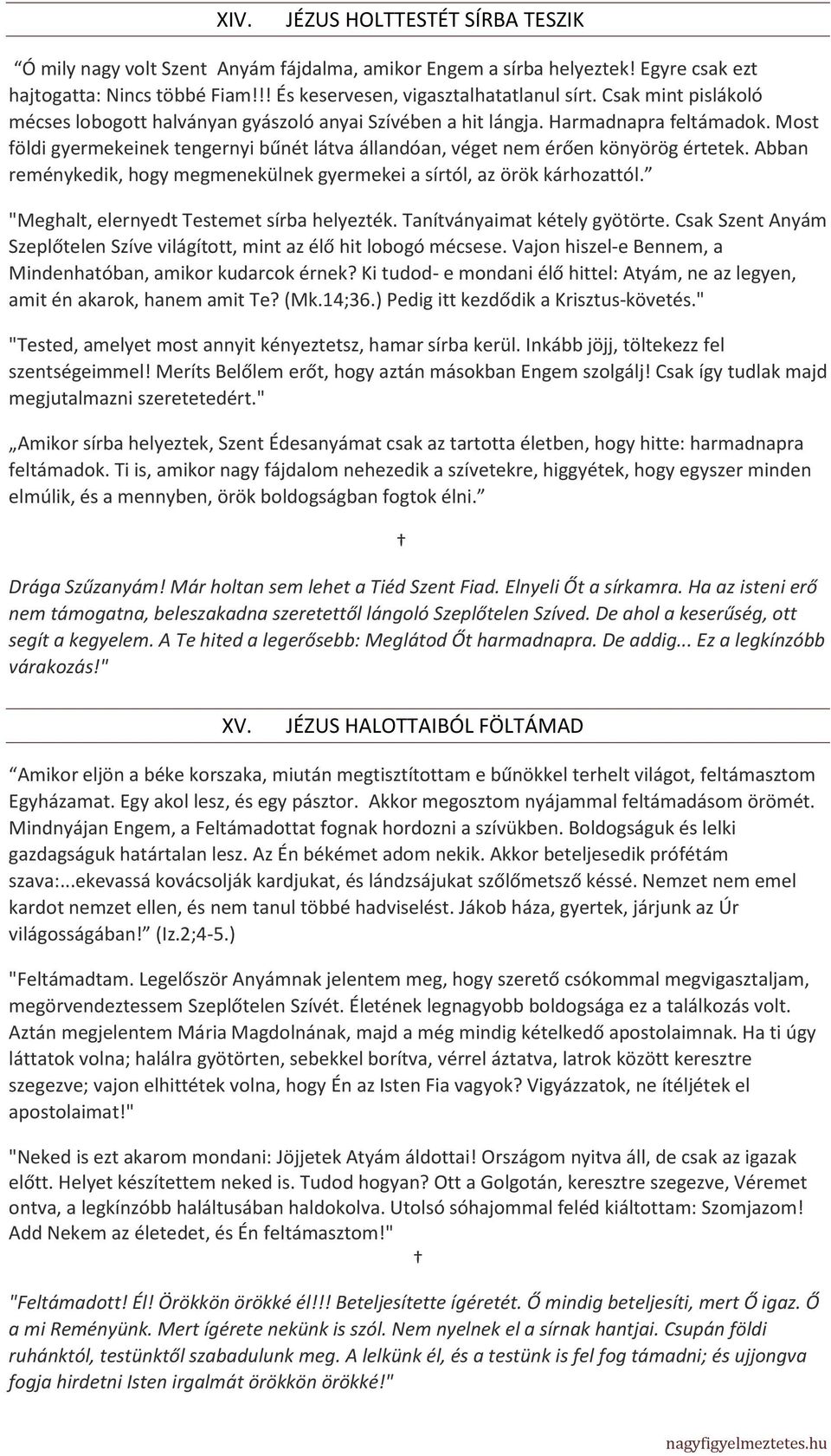 Abban reménykedik, hogy megmenekülnek gyermekei a sírtól, az örök kárhozattól. "Meghalt, elernyedt Testemet sírba helyezték. Tanítványaimat kétely gyötörte.