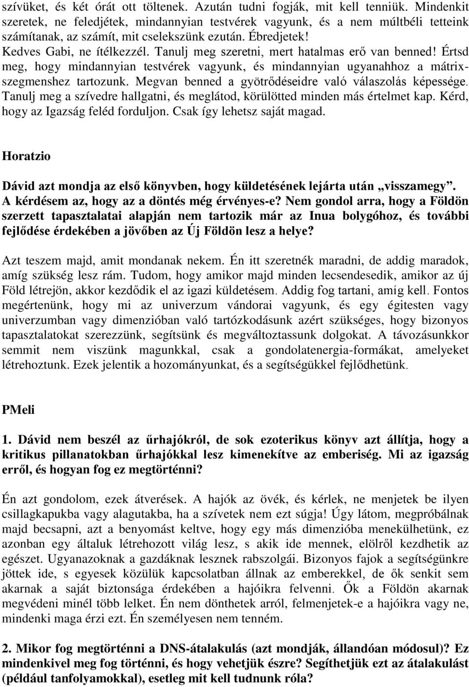 Tanulj meg szeretni, mert hatalmas erő van benned! Értsd meg, hogy mindannyian testvérek vagyunk, és mindannyian ugyanahhoz a mátrixszegmenshez tartozunk.