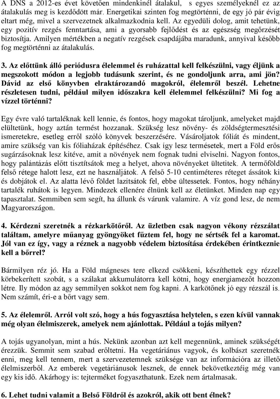 Az egyedüli dolog, amit tehetünk, egy pozitív rezgés fenntartása, ami a gyorsabb fejlődést és az egészség megőrzését biztosítja.