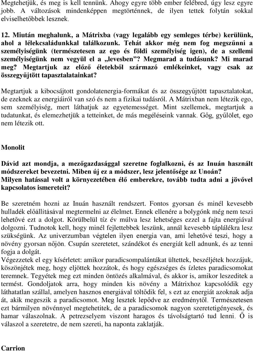 Tehát akkor még nem fog megszűnni a személyiségünk (természetesen az ego és földi személyiség igen), de a szellemi személyiségünk nem vegyül el a levesben? Megmarad a tudásunk? Mi marad meg?