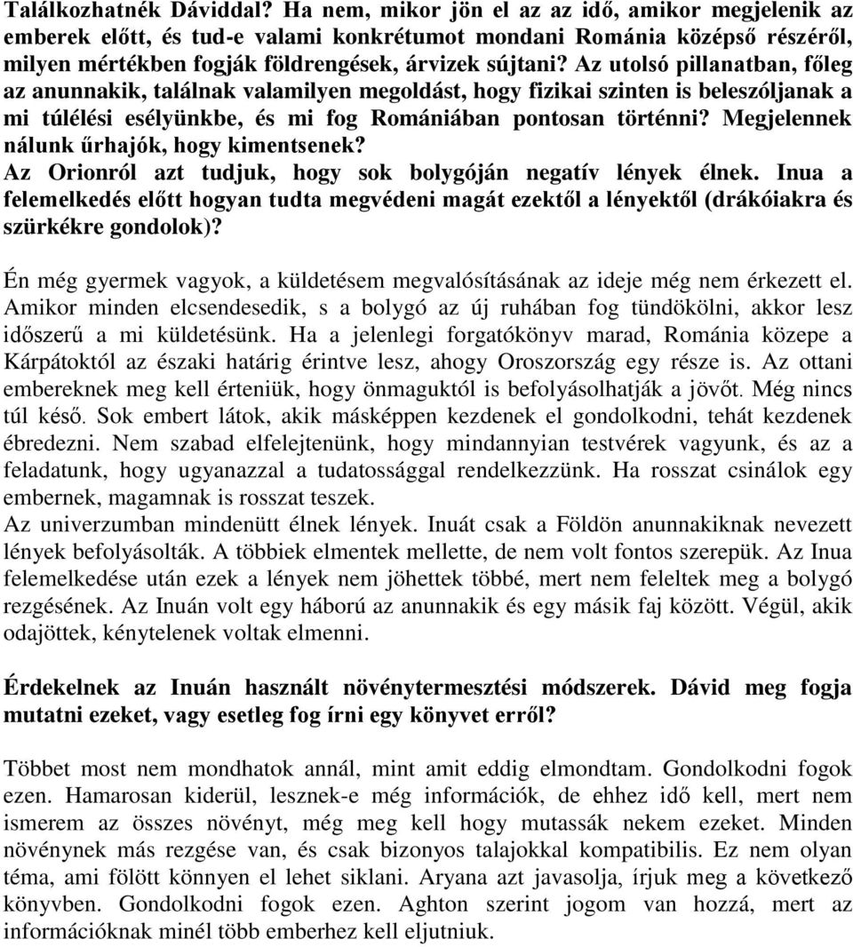 Az utolsó pillanatban, főleg az anunnakik, találnak valamilyen megoldást, hogy fizikai szinten is beleszóljanak a mi túlélési esélyünkbe, és mi fog Romániában pontosan történni?