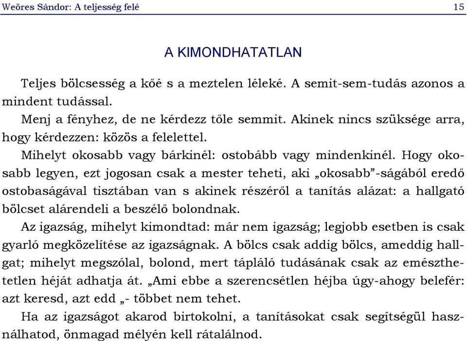 Hogy okosabb legyen, ezt jogosan csak a mester teheti, aki okosabb -ságából eredő ostobaságával tisztában van s akinek részéről a tanítás alázat: a hallgató bölcset alárendeli a beszélő bolondnak.