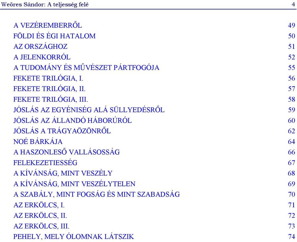 58 JÓSLÁS AZ EGYÉNISÉG ALÁ SÜLLYEDÉSRŐL 59 JÓSLÁS AZ ÁLLANDÓ HÁBORÚRÓL 60 JÓSLÁS A TRÁGYAÖZÖNRŐL 62 NOÉ BÁRKÁJA 64 A HASZONLESŐ VALLÁSOSSÁG 66