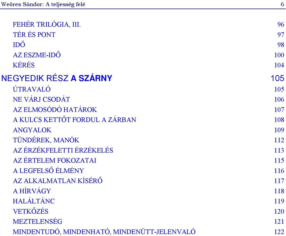 ELMOSÓDÓ HATÁROK 107 A KULCS KETTŐT FORDUL A ZÁRBAN 108 ANGYALOK 109 TÜNDÉREK, MANÓK 112 AZ ÉRZÉKFELETTI ÉRZÉKELÉS