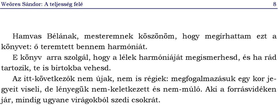 E könyv arra szolgál, hogy a lélek harmóniáját megismerhesd, és ha rád tartozik, te is birtokba vehesd.